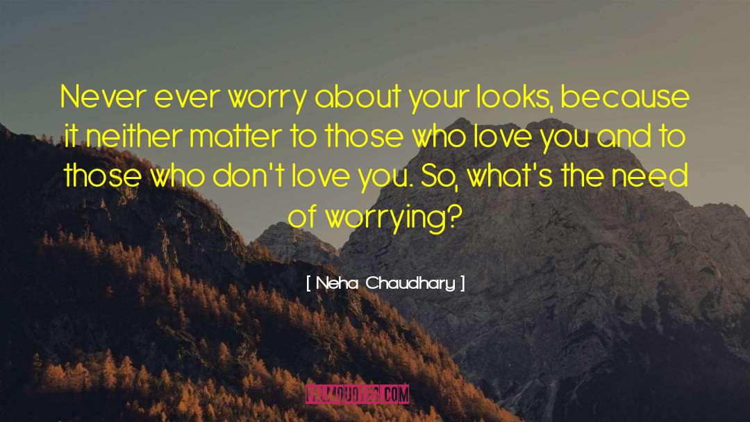 Neha Chaudhary Quotes: Never ever worry about your