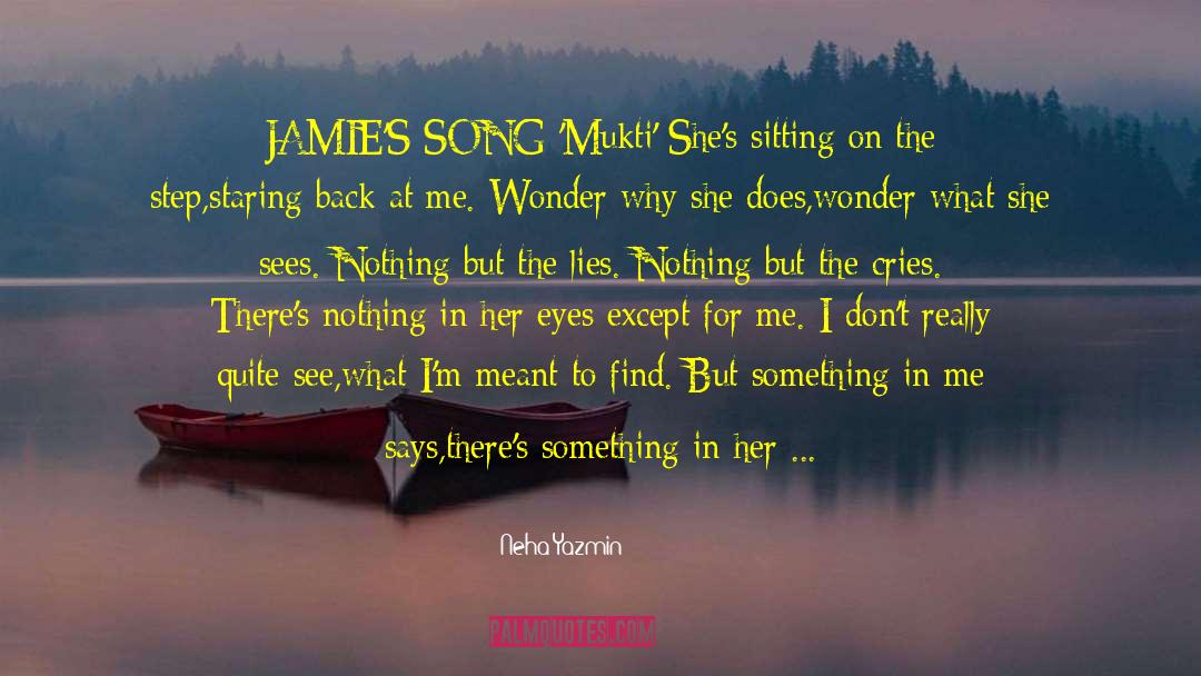 Neha Yazmin Quotes: JAMIE'S SONG 'Mukti':<br /><br />She's