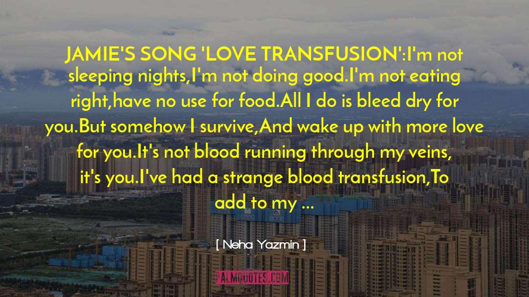 Neha Yazmin Quotes: JAMIE'S SONG 'LOVE TRANSFUSION':<br /><br