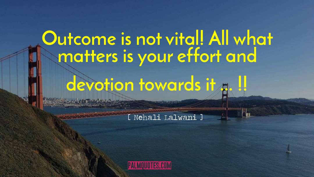 Nehali Lalwani Quotes: Outcome is not vital! All