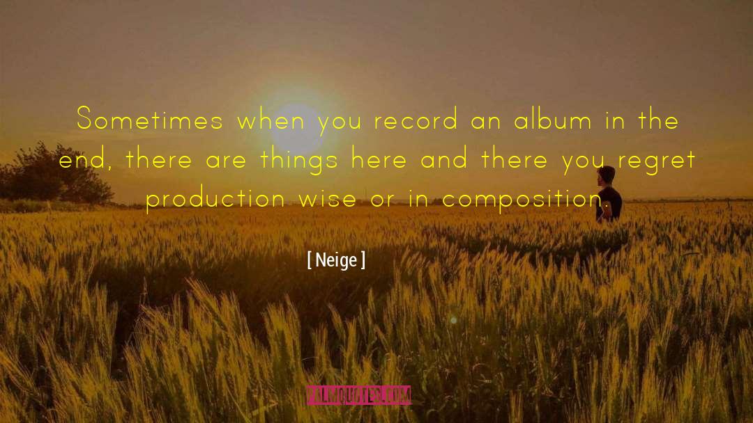 Neige Quotes: Sometimes when you record an
