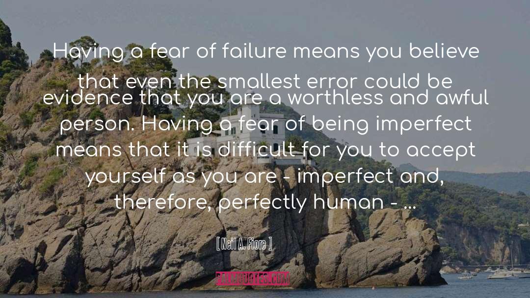 Neil A. Fiore Quotes: Having a fear of failure