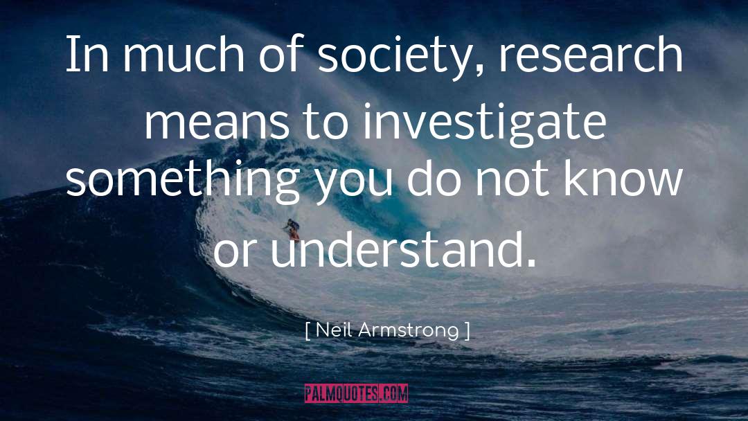 Neil Armstrong Quotes: In much of society, research