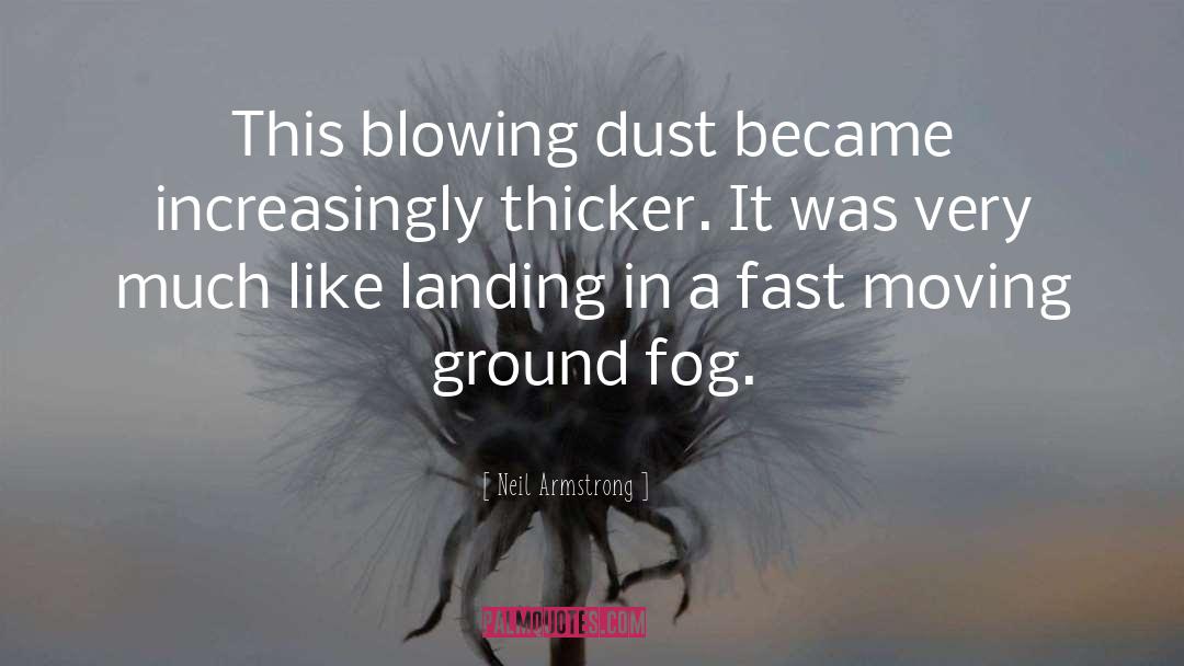 Neil Armstrong Quotes: This blowing dust became increasingly