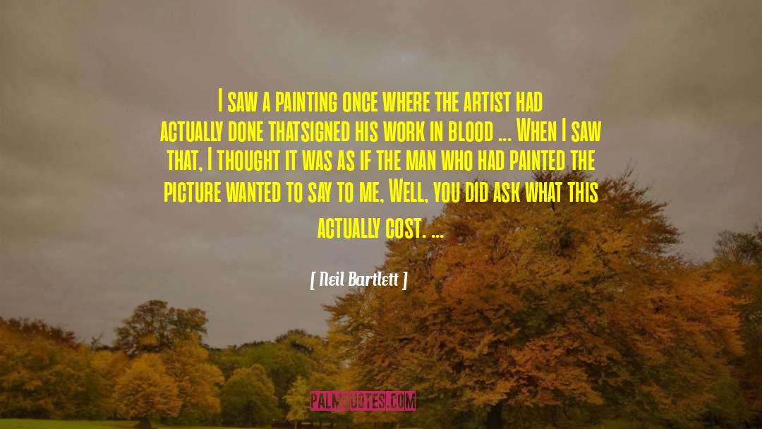 Neil Bartlett Quotes: I saw a painting once