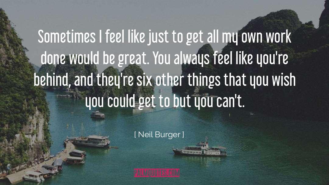 Neil Burger Quotes: Sometimes I feel like just