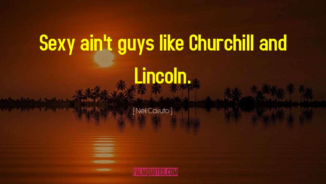 Neil Cavuto Quotes: Sexy ain't guys like Churchill