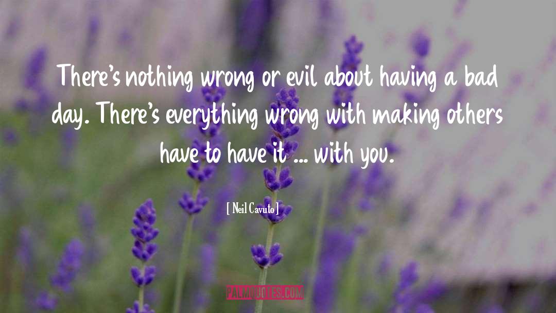 Neil Cavuto Quotes: There's nothing wrong or evil