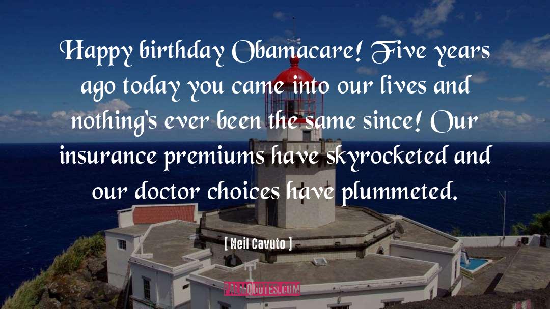 Neil Cavuto Quotes: Happy birthday Obamacare! Five years