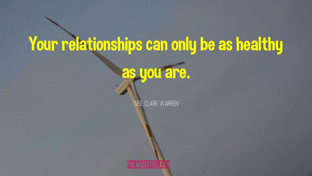 Neil Clark Warren Quotes: Your relationships can only be