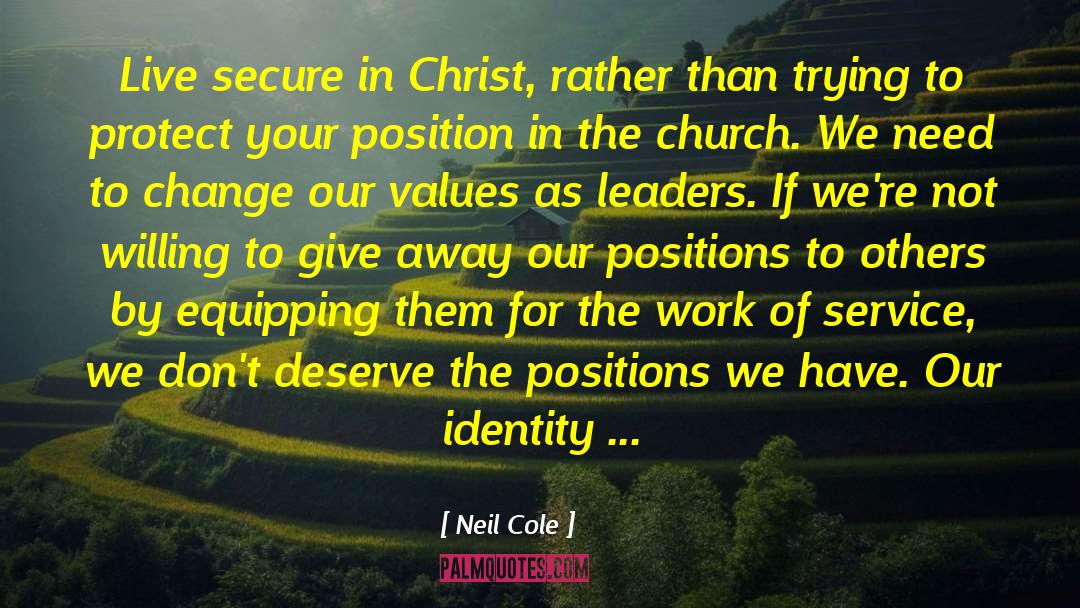 Neil Cole Quotes: Live secure in Christ, rather