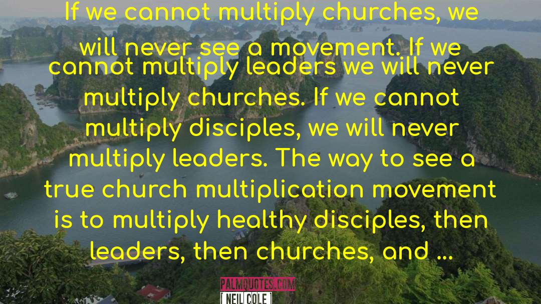 Neil Cole Quotes: If we cannot multiply churches,
