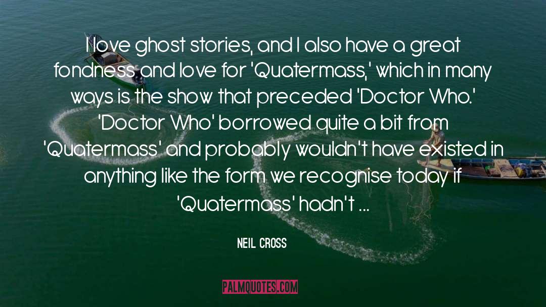 Neil Cross Quotes: I love ghost stories, and