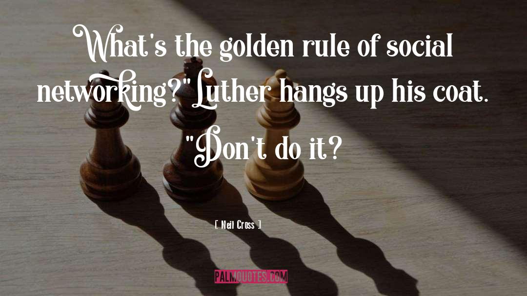 Neil Cross Quotes: What's the golden rule of