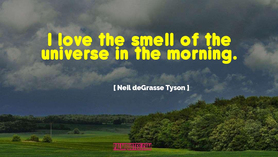 Neil DeGrasse Tyson Quotes: I love the smell of