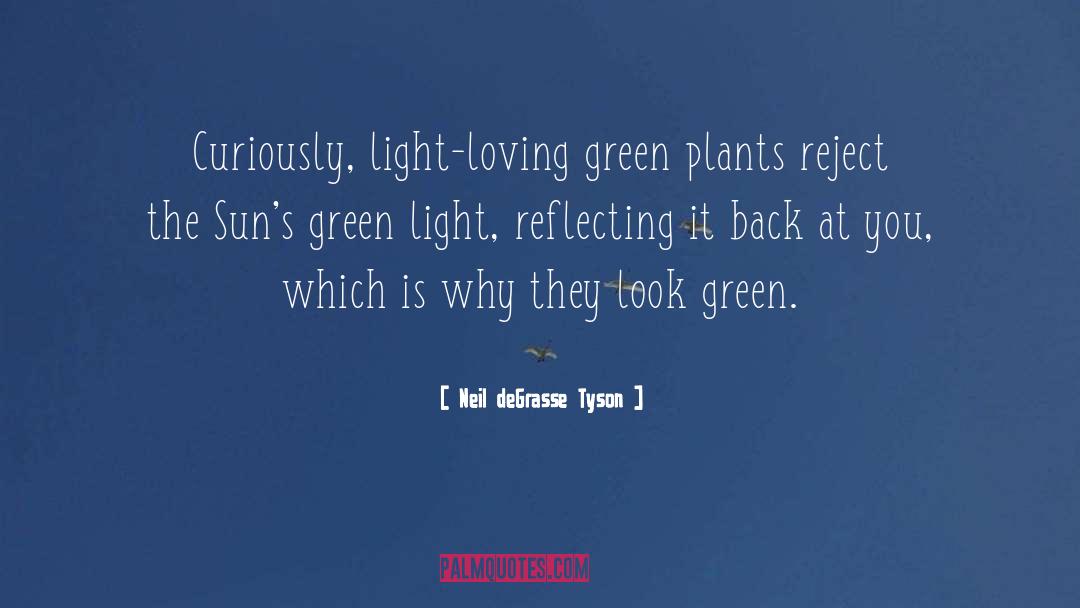 Neil DeGrasse Tyson Quotes: Curiously, light-loving green plants reject