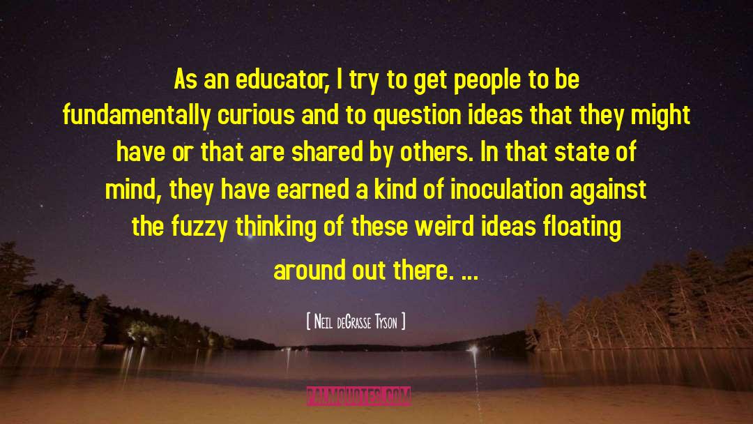 Neil DeGrasse Tyson Quotes: As an educator, I try