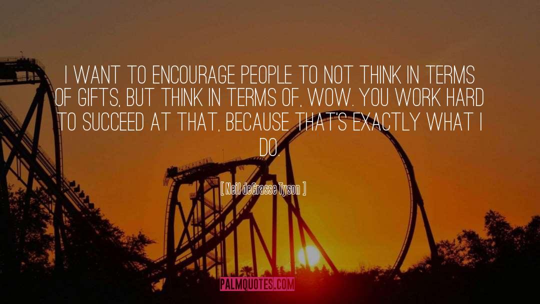 Neil DeGrasse Tyson Quotes: I want to encourage people