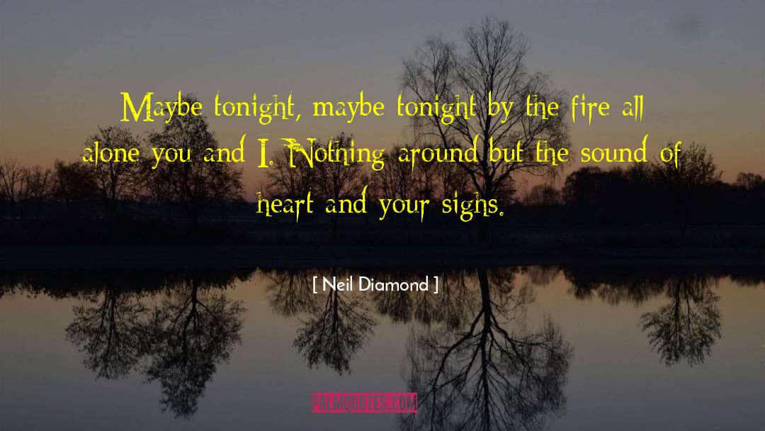 Neil Diamond Quotes: Maybe tonight, maybe tonight by