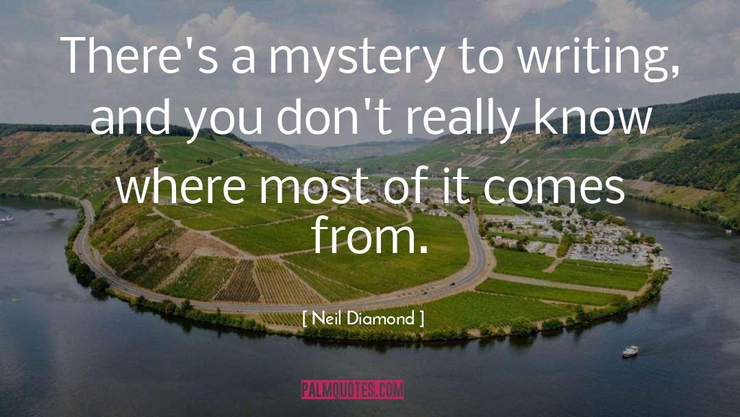 Neil Diamond Quotes: There's a mystery to writing,
