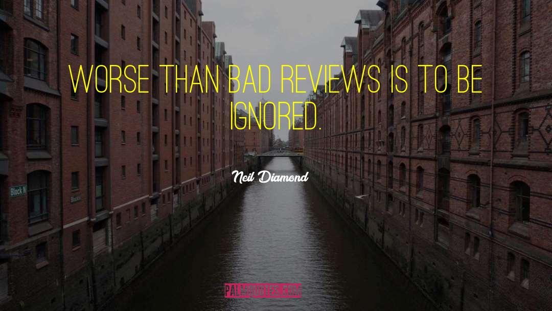 Neil Diamond Quotes: Worse than bad reviews is