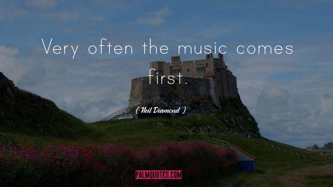 Neil Diamond Quotes: Very often the music comes