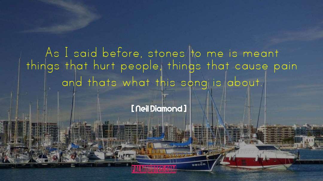 Neil Diamond Quotes: As I said before, stones