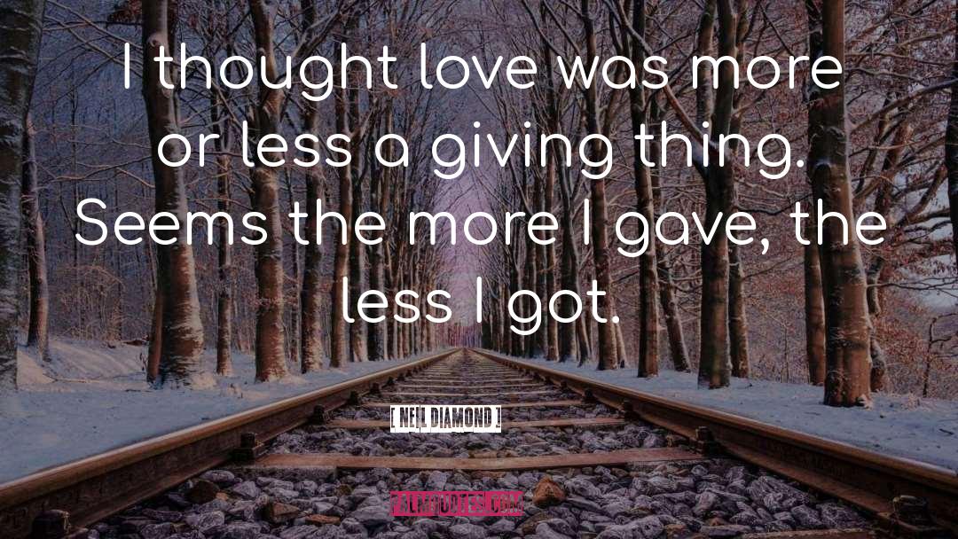 Neil Diamond Quotes: I thought love was more