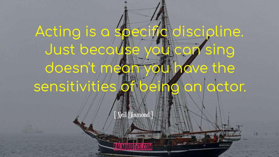 Neil Diamond Quotes: Acting is a specific discipline.