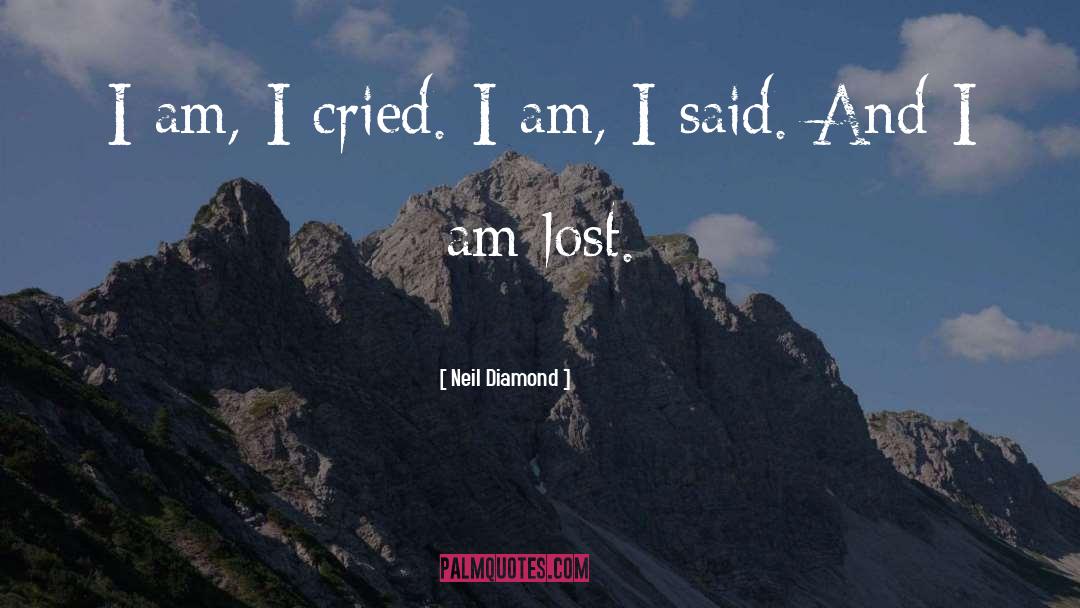 Neil Diamond Quotes: I am, I cried. I