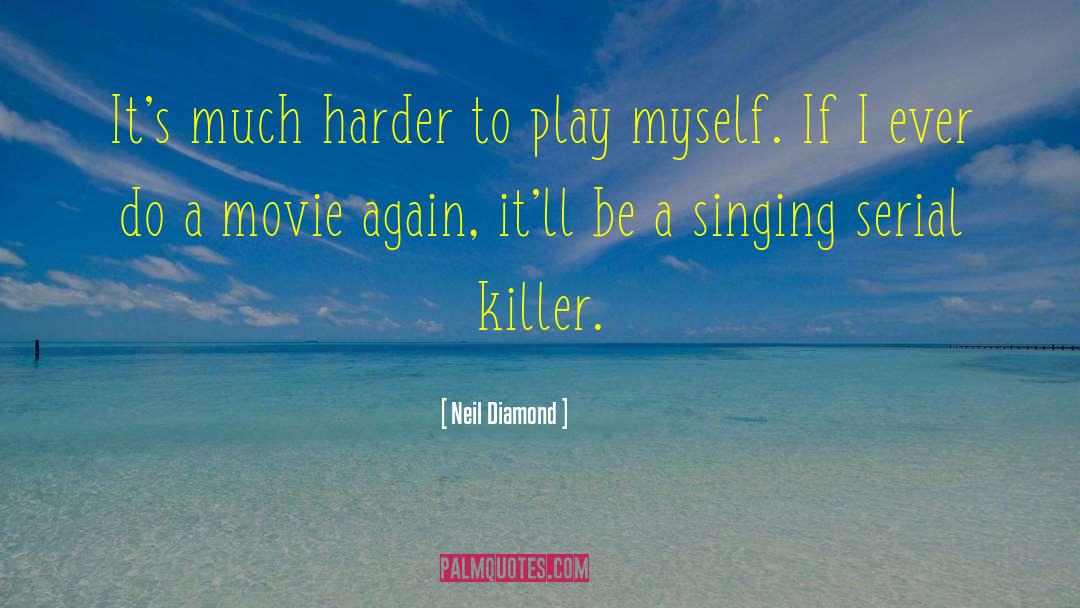 Neil Diamond Quotes: It's much harder to play