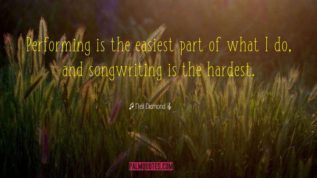 Neil Diamond Quotes: Performing is the easiest part