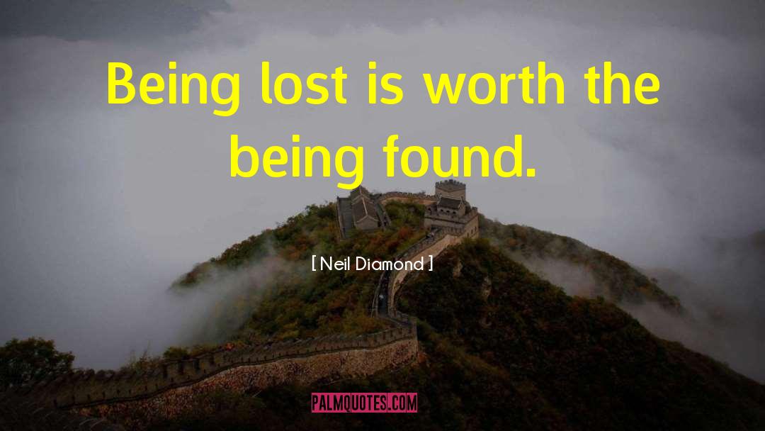 Neil Diamond Quotes: Being lost is worth the