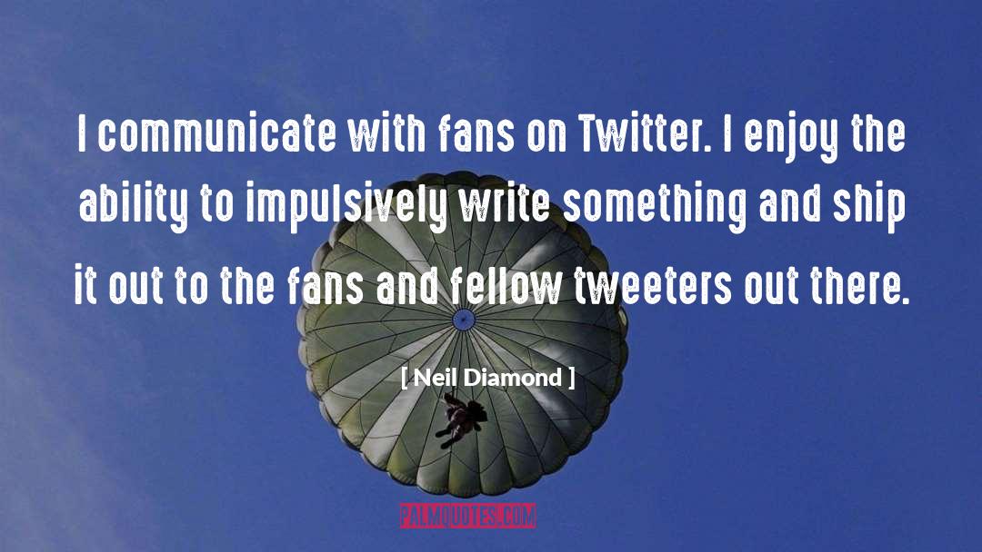 Neil Diamond Quotes: I communicate with fans on