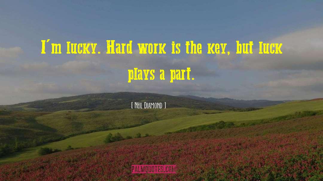 Neil Diamond Quotes: I'm lucky. Hard work is