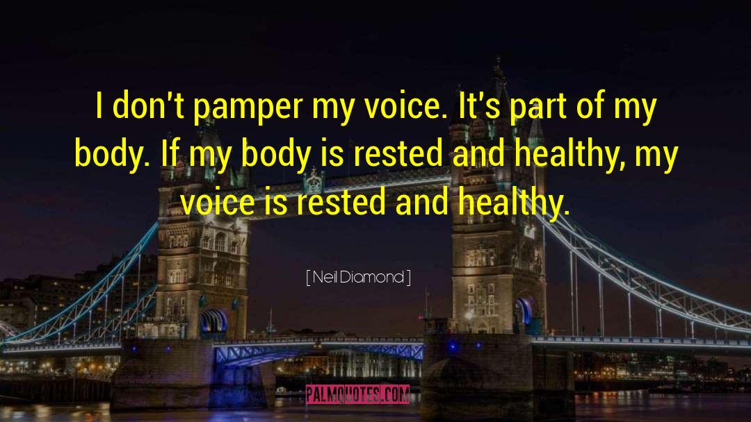 Neil Diamond Quotes: I don't pamper my voice.