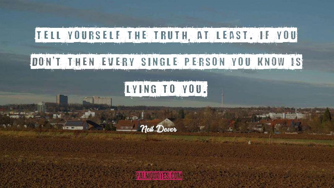 Neil Dover Quotes: Tell yourself the truth, at