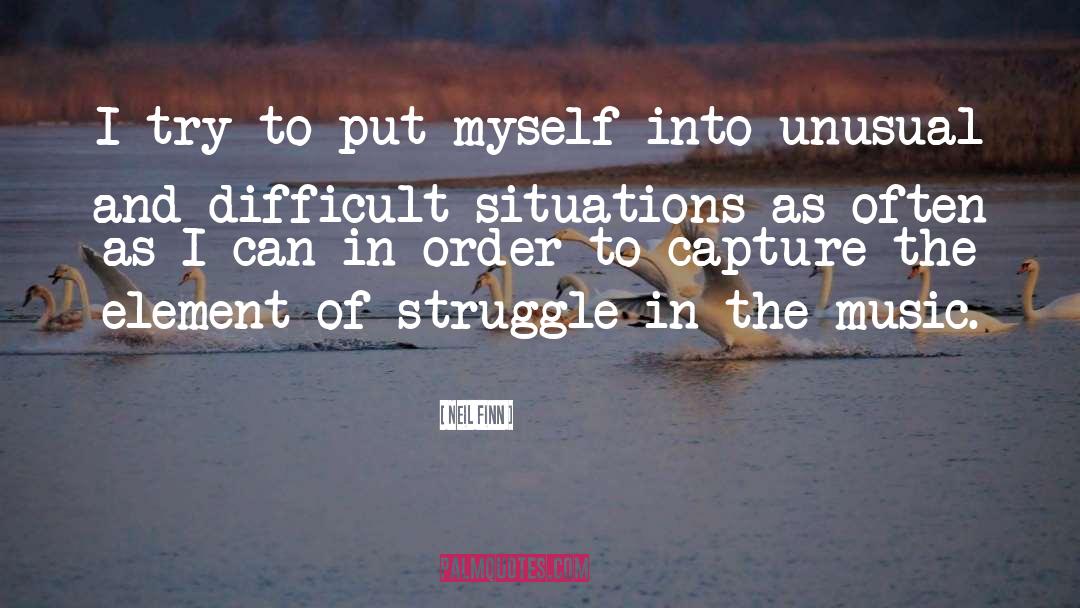 Neil Finn Quotes: I try to put myself