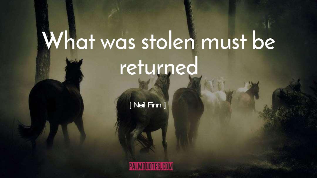 Neil Finn Quotes: What was stolen must be
