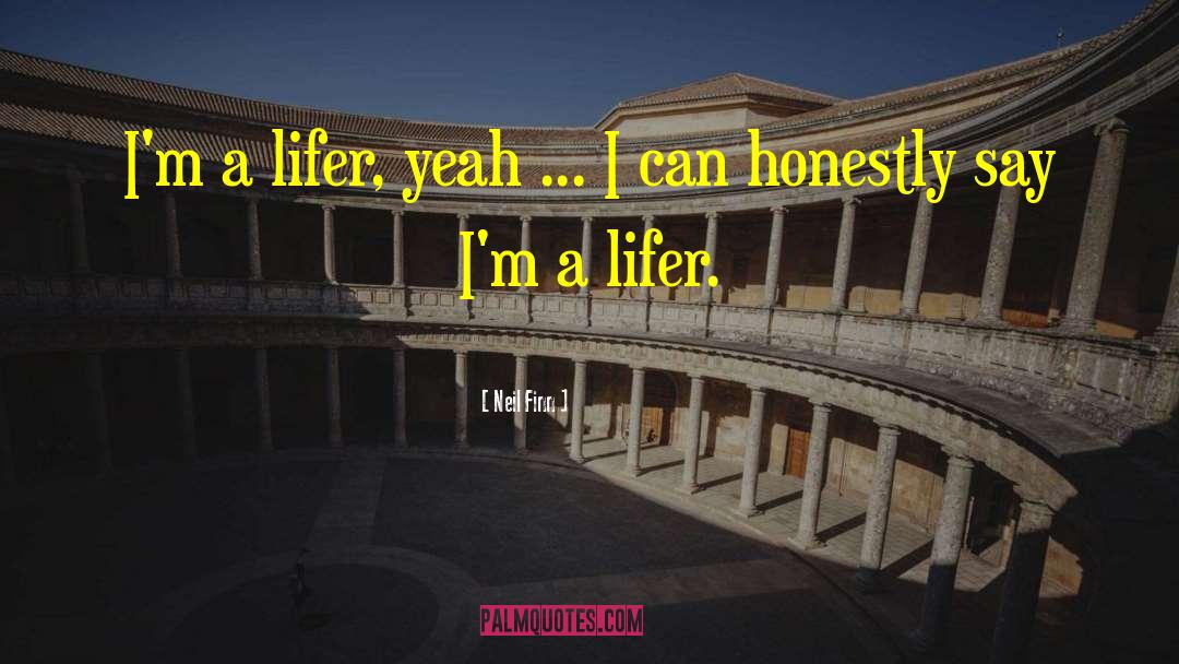 Neil Finn Quotes: I'm a lifer, yeah ...