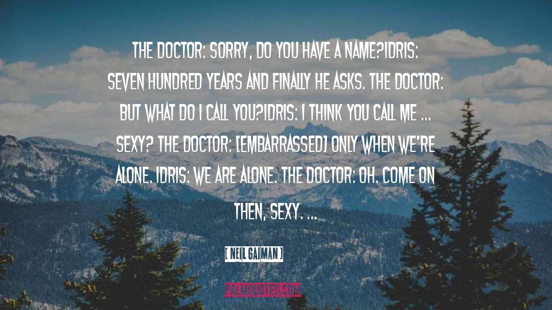 Neil Gaiman Quotes: The Doctor: Sorry, do you