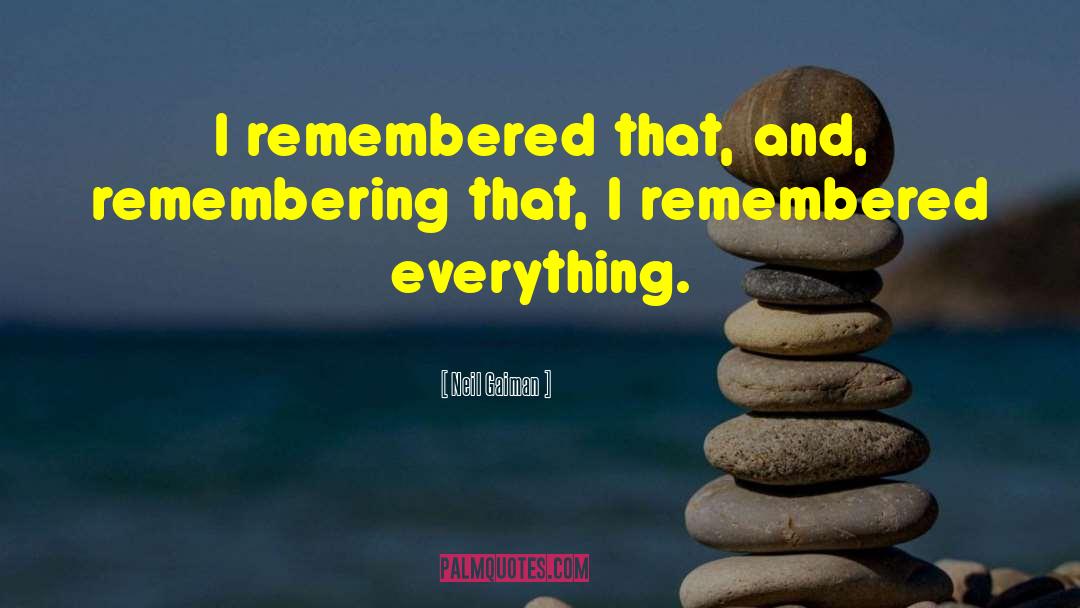 Neil Gaiman Quotes: I remembered that, and, remembering