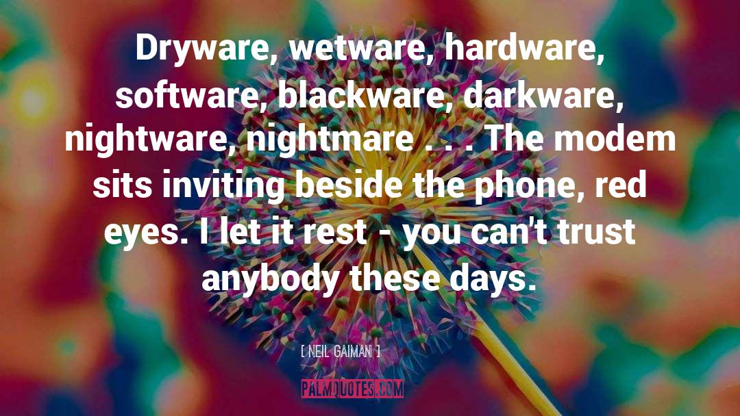 Neil Gaiman Quotes: Dryware, wetware, hardware, software, blackware,