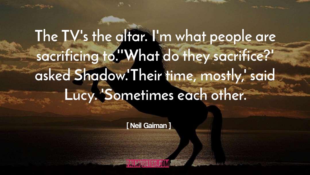 Neil Gaiman Quotes: The TV's the altar. I'm