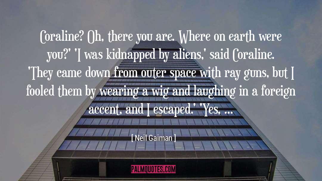 Neil Gaiman Quotes: Coraline? Oh, there you are.