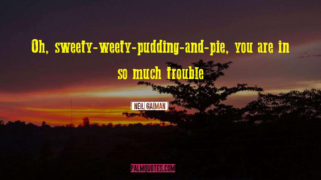 Neil Gaiman Quotes: Oh, sweety-weety-pudding-and-pie, you are in