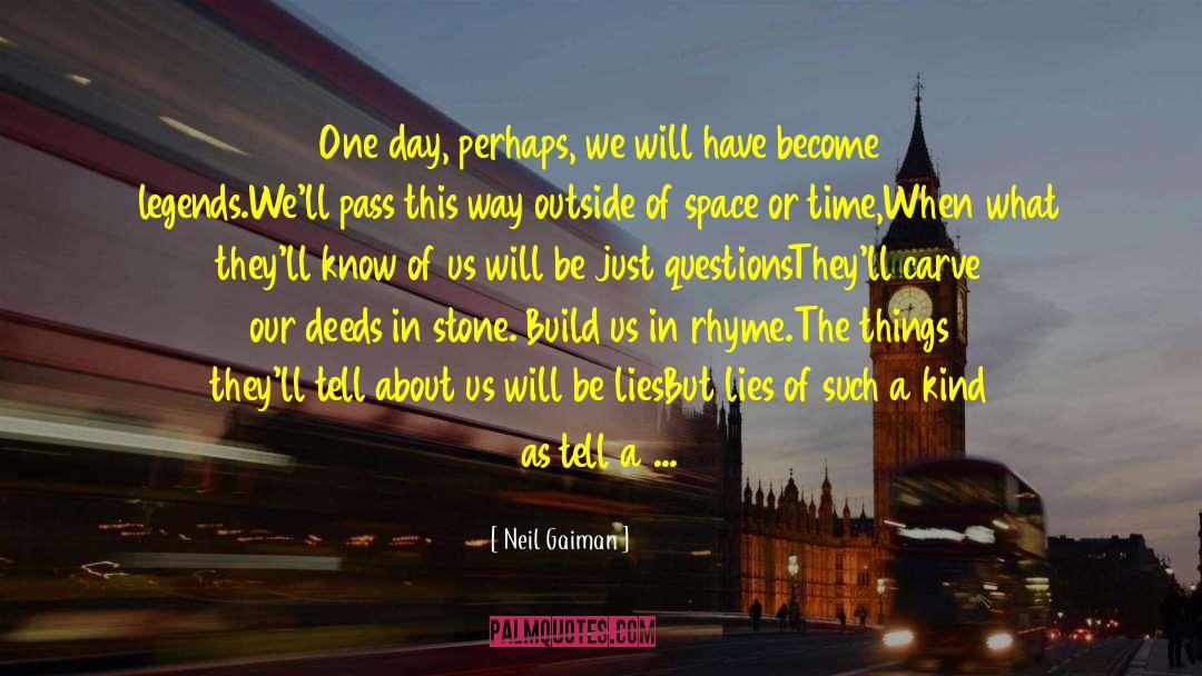 Neil Gaiman Quotes: One day, perhaps, we will