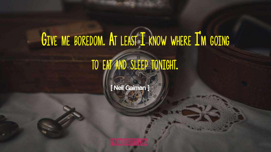 Neil Gaiman Quotes: Give me boredom. At least