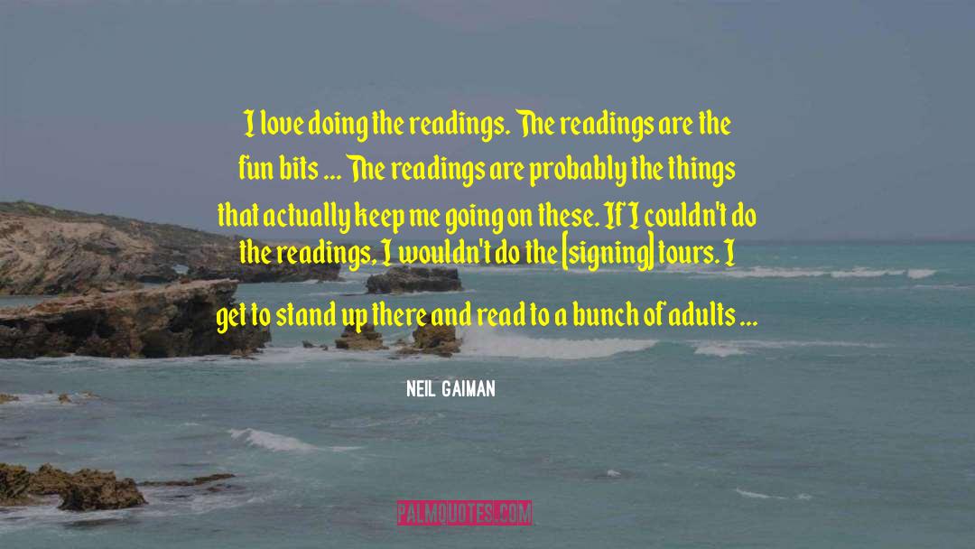 Neil Gaiman Quotes: I love doing the readings.