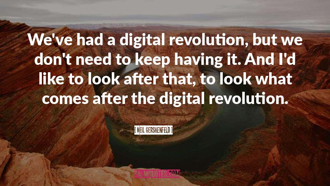 Neil Gershenfeld Quotes: We've had a digital revolution,